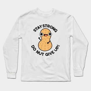 Stay Strong Do NUT Give Up Funny Peanut Pun Long Sleeve T-Shirt